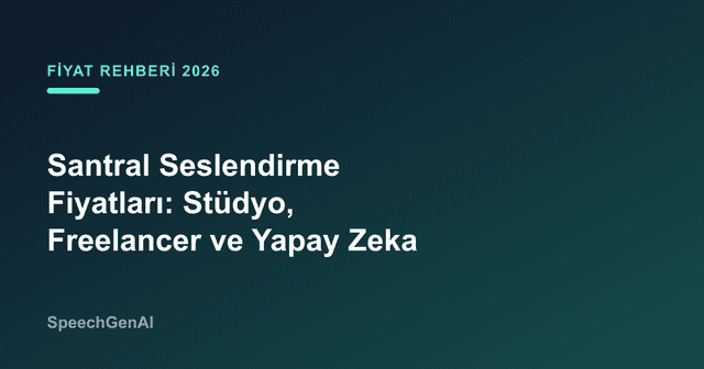 Santral Seslendirme Fiyatları 2026: Stüdyo, Freelancer ve Yapay Zeka