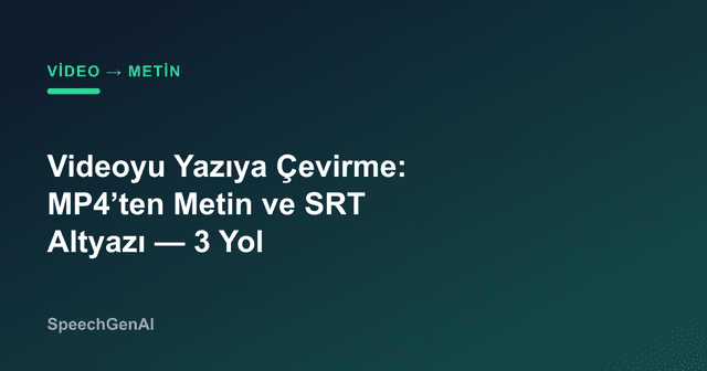 Videoyu Yazıya Çevirme: MP4’ten Metin ve SRT Altyazı Çıkarmanın 3 Yolu